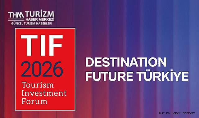 Turizm yatırımlarının küresel buluşması TIF 2026 10–11 Şubat’ta İstanbul’da gerçekleştirilecek