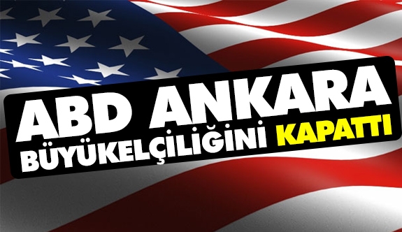 ABD Ankaraʹdaki Büyükelçiliğini kapattı