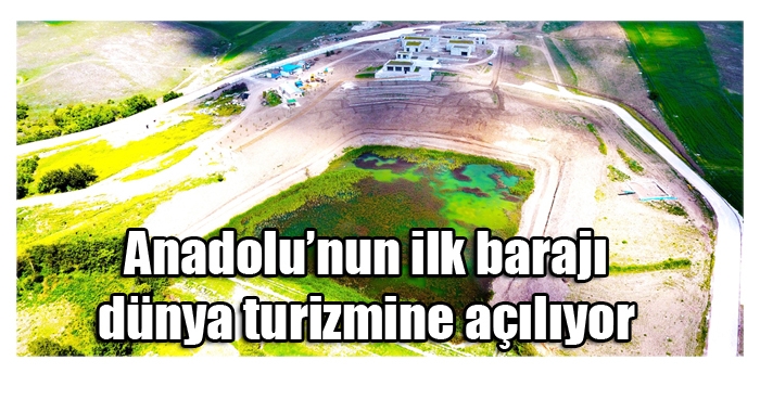 Anadoluʹnun ilk barajı dünya turizmine açılıyor
