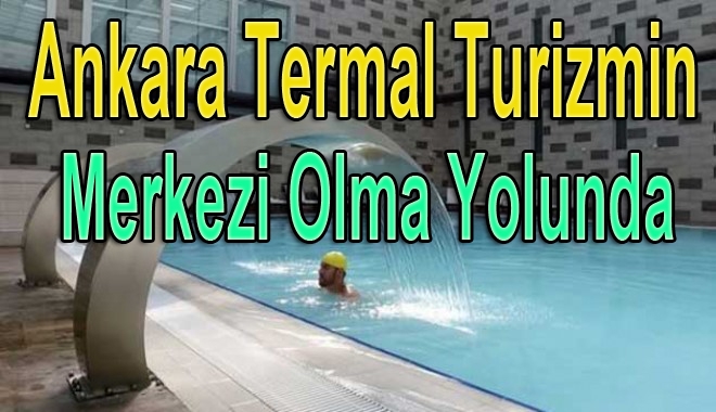 Ankara termal turizmin merkezi olma yolunda