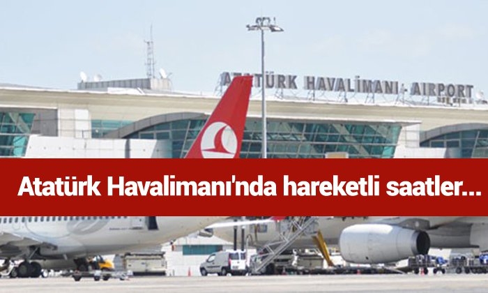 Atatürk Havalimanıʹnda hareketli saatler