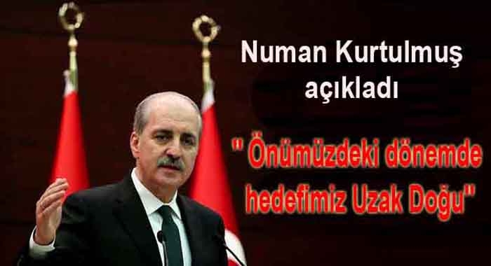 Bakan Kurtulmuş : ʹʹ Önümüzdeki dönemde hedefimiz Uzak Doğuʹʹ