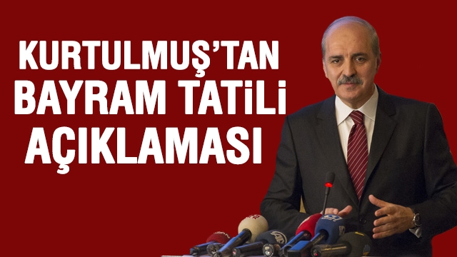 Bayram tatili açıklaması Bakan Kurtulmuşʹtan geldi