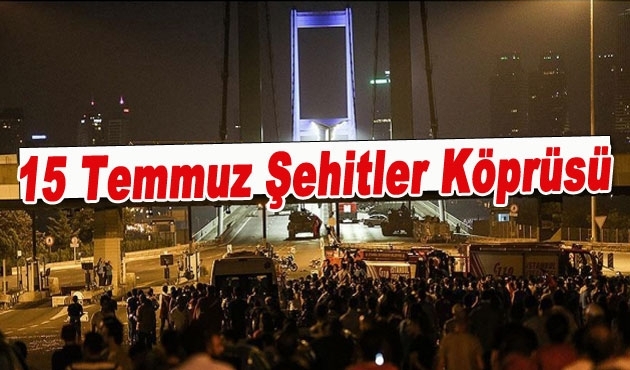 Boğaziçi Köprüsü 15 Temmuz Şehitler Köprüsü oldu