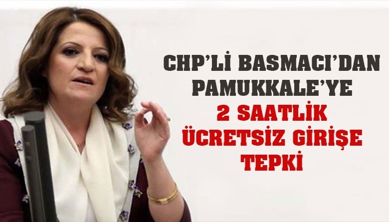 CHPʹli Basmacıʹdan Pamukkaleʹye 2 saatlik ücretsiz girişe tepki