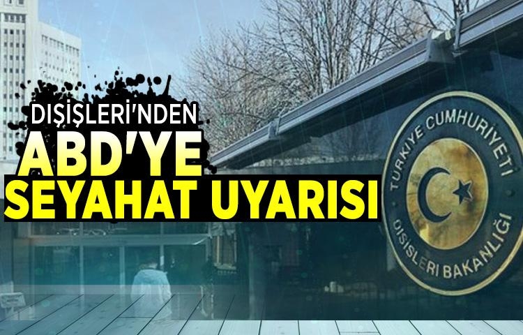 Dışişleri uyardı: ʹʹABDʹde terör olayları ve keyfi tutuklamalar arttıʹʹ