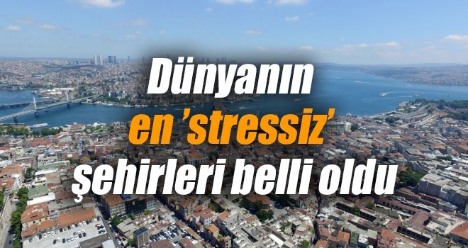 Dünyanın en stressiz şehirleri belli oldu ! Listede İstanbulʹda var