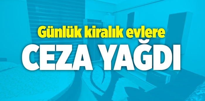 Günlük kiralık evlere ceza yağdı
