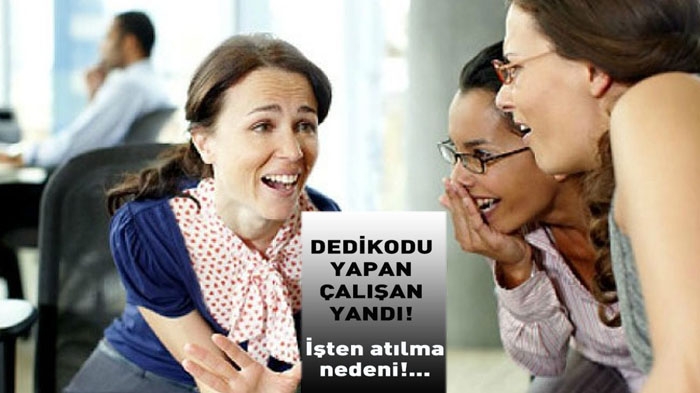 İşyerinde dedikodu yapıyorsanız! Tazminatsız kovulabilirsiniz