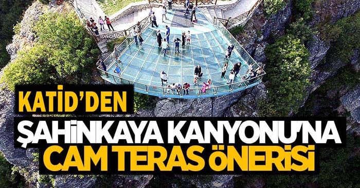 KATİDʹden Şahinkaya Kanyonuʹna ʹʹCam Terasʹʹ önerisi
