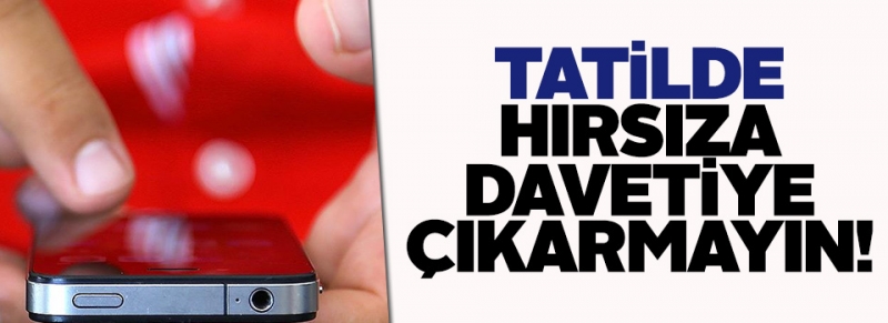 Konum bildirerek hırsıza davetiye çıkarmayın