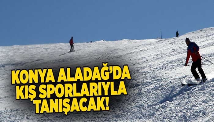 Konya, Aladağʹda kış sporlarıyla tanışacak