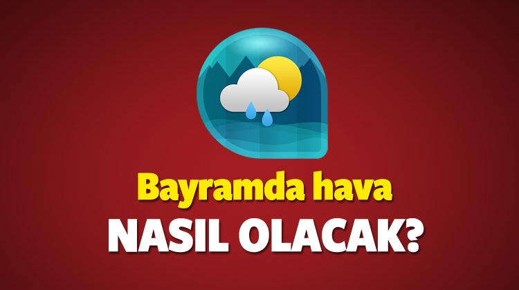 Kurban Bayramıʹnda hava nasıl olacak? İşte cevabı