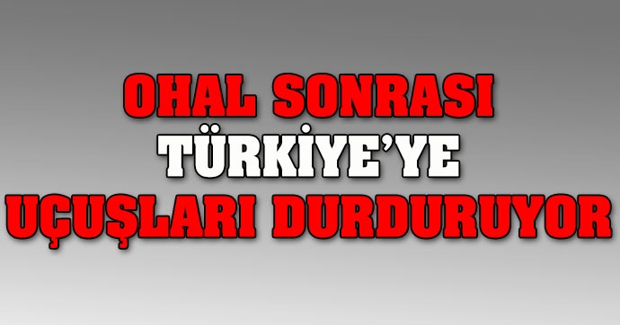 O ülke OHAL sonrası Türkiyeʹye uçuşları durduruyor