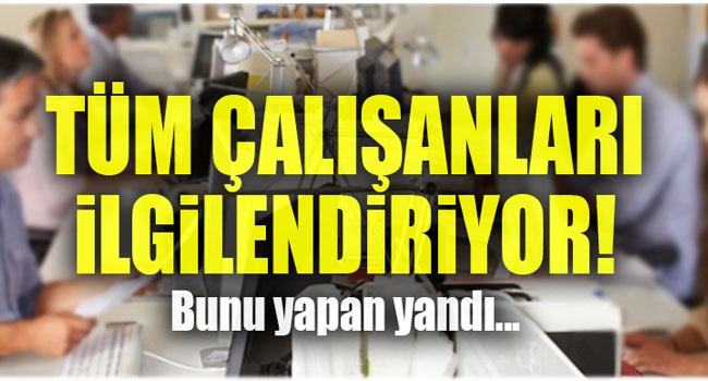 Tüm çalışanları ilgilendiriyor ! Bunu yapan yandı