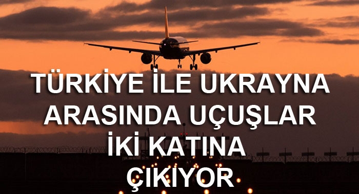 Türkiye ile Ukrayna arasında uçuşlar iki katına çıkıyor