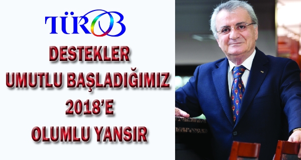 TÜROB: ʹʹDestekler, umutlu başladığımız 2018’e olumlu yansırʹʹ