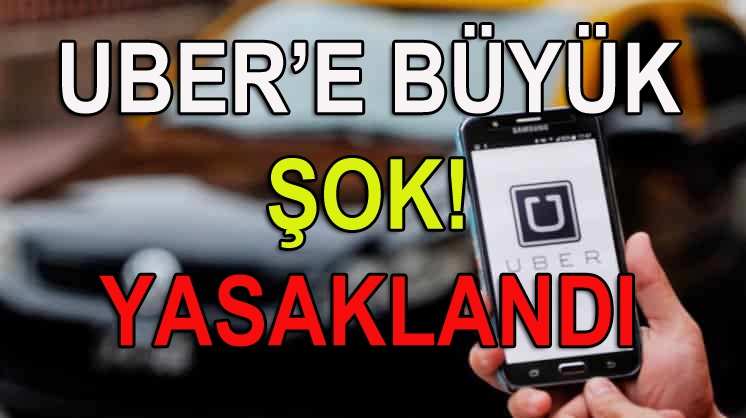 UBERʹe büyük şok! Yasaklandı